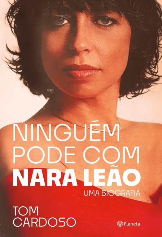 "Ninguém Pode com Nara Leão", biografia por Tom Cardoso. Foto: Editora Planeta/Divulgação